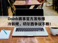 黑白体育-Doinb赛事官方发布爆冷新规，切尔西争议不断！的简单介绍